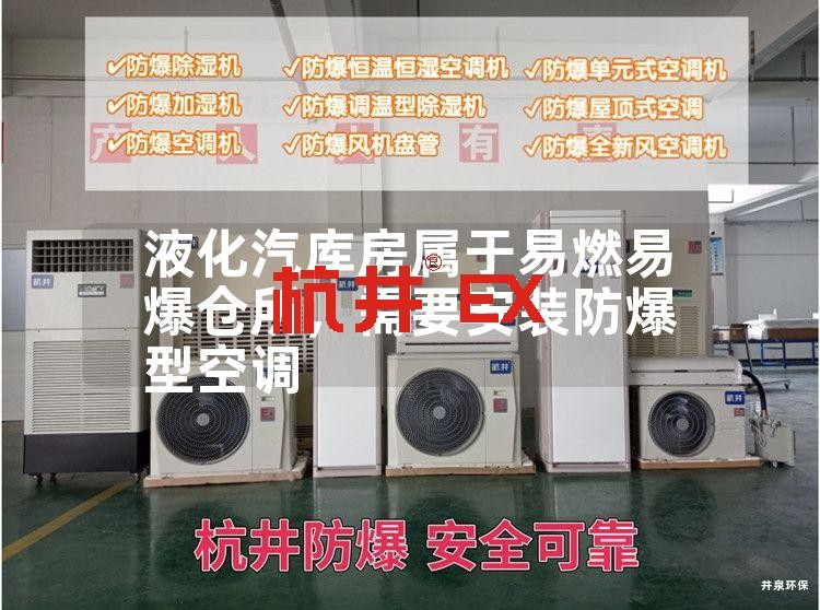 液化汽庫房屬于易燃易爆倉所,需要安裝防爆型空調(diào) 液化汽庫房屬于易燃易爆倉所,需要安裝防爆型空調(diào)